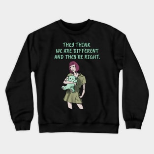 They think we are different and they’re right. Crewneck Sweatshirt